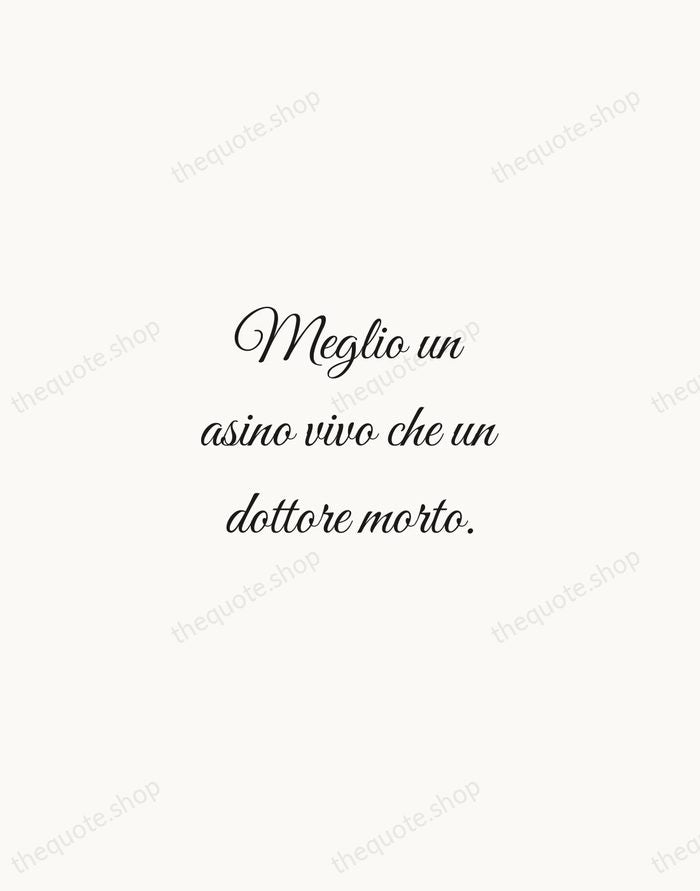 Meglio un asino vivo che un dottore morto. — Italian Proverb — Script Whisper