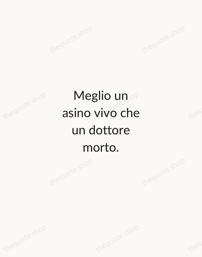 Meglio un asino vivo che un dottore morto. — Italian Proverb — Minimal Unsigned