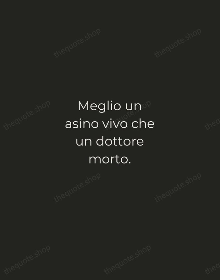 Meglio un asino vivo che un dottore morto. — Italian Proverb — Tracked Caps Unsigned