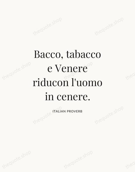 Bacco, tabacco e Venere riducon l'uomo in cenere. — Italian Proverb | Printable Wall Art — Atelier Serif