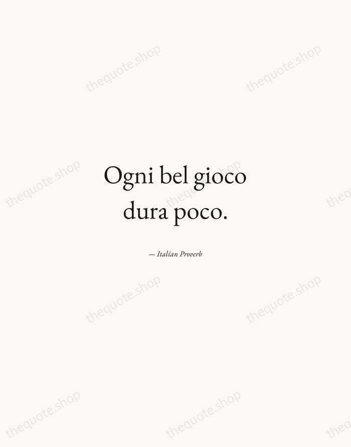 Ogni bel gioco dura poco. — Italian Proverb — Quiet Garamond