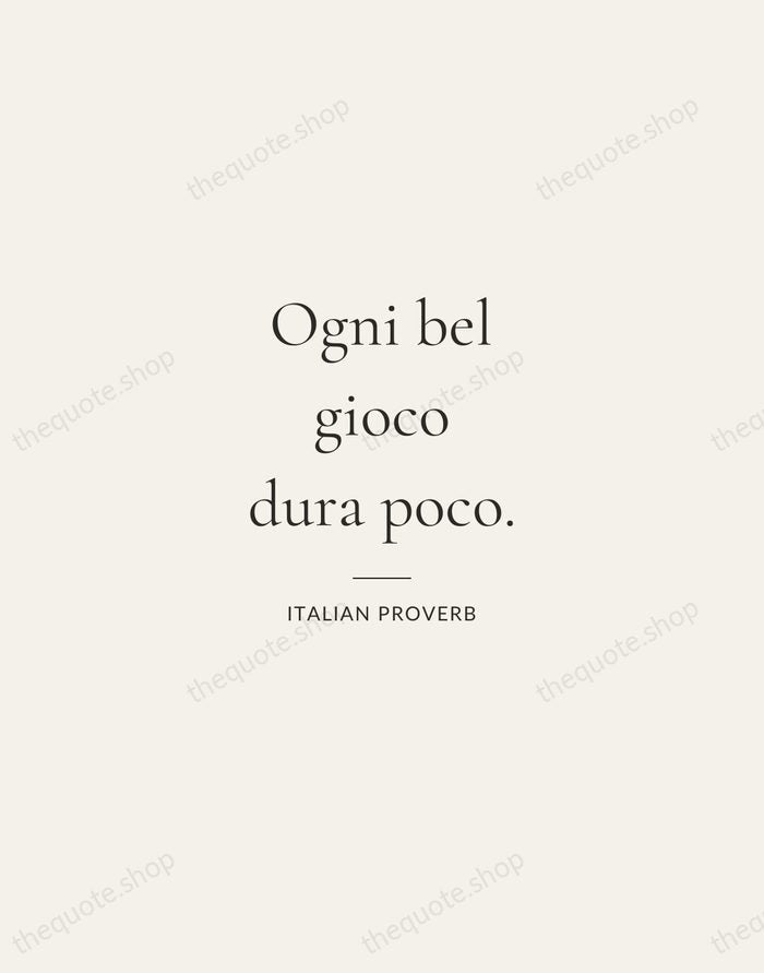 Ogni bel gioco dura poco. — Italian Proverb — Gallery Rule