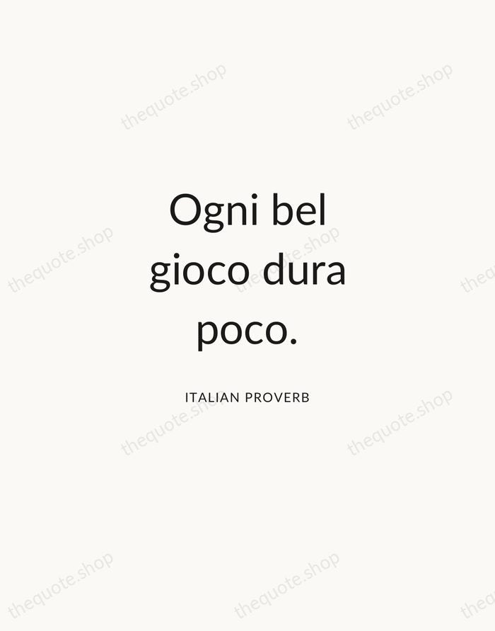 Ogni bel gioco dura poco. — Italian Proverb — Modern Sans Calm