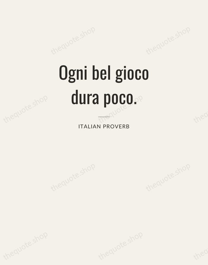 Ogni bel gioco dura poco. — Italian Proverb — Letterpress Caps