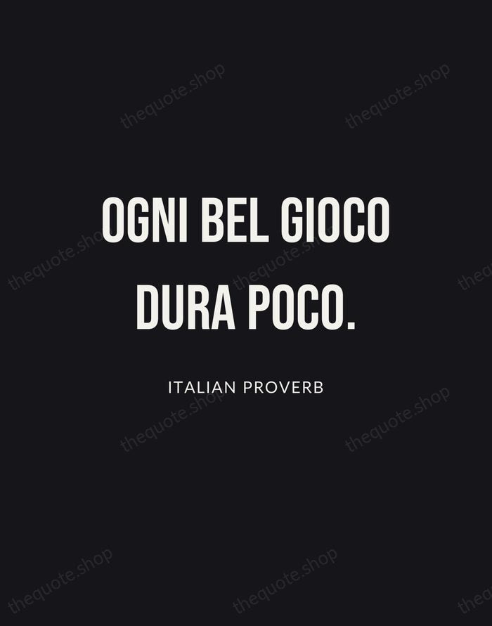 Ogni bel gioco dura poco. — Italian Proverb | Printable Wall Art — Poster Condensed