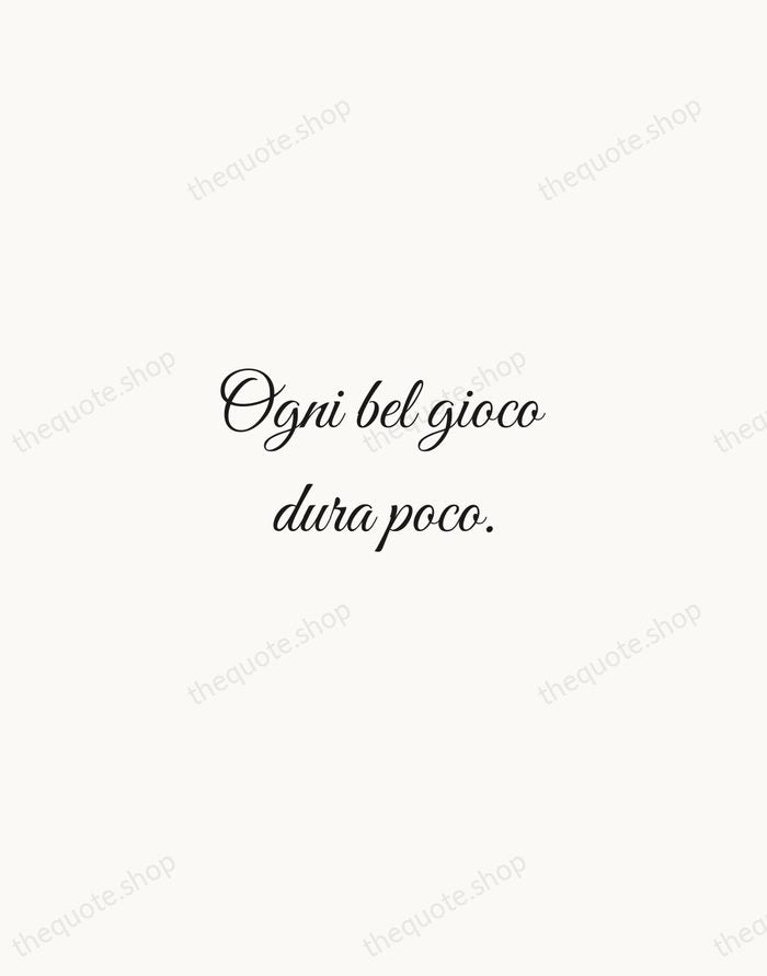 Ogni bel gioco dura poco. — Italian Proverb — Script Whisper