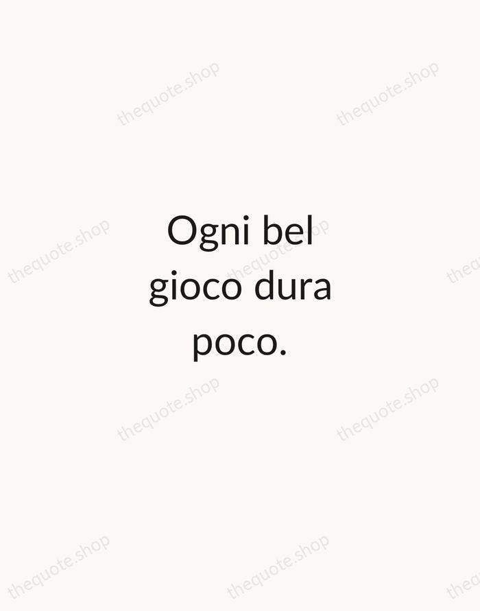 Ogni bel gioco dura poco. — Italian Proverb — Minimal Unsigned