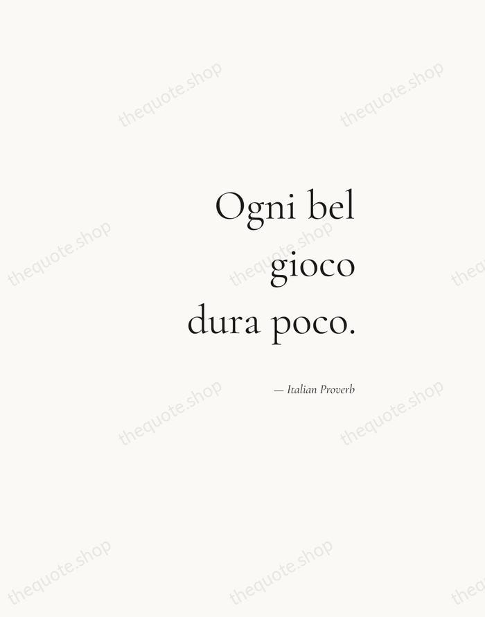 Ogni bel gioco dura poco. — Italian Proverb — Soft Serif Right