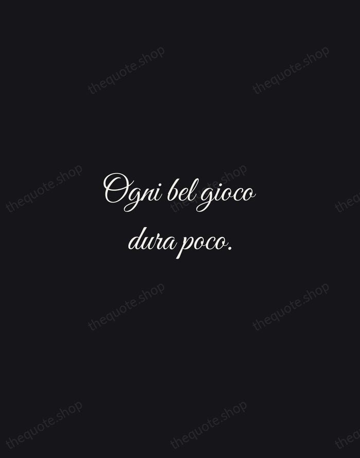 Ogni bel gioco dura poco. — Italian Proverb — Night Script
