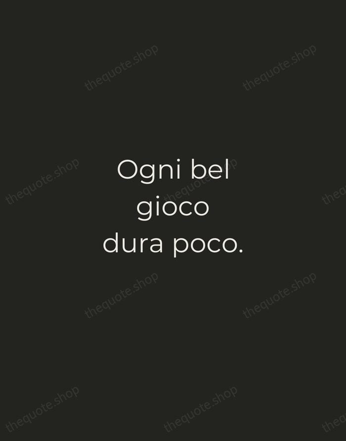 Ogni bel gioco dura poco. — Italian Proverb — Tracked Caps Unsigned