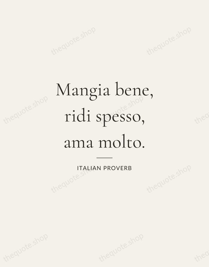 Mangia bene, ridi spesso, ama molto. — Italian Proverb — Gallery Rule