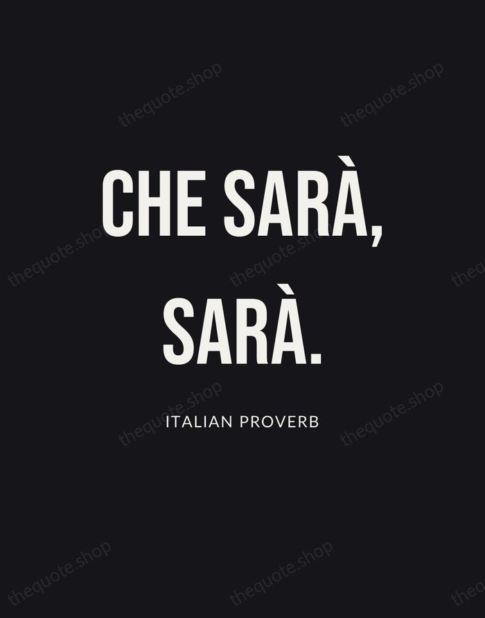 Che sarà, sarà. — Italian Proverb | Printable Wall Art — Poster Condensed
