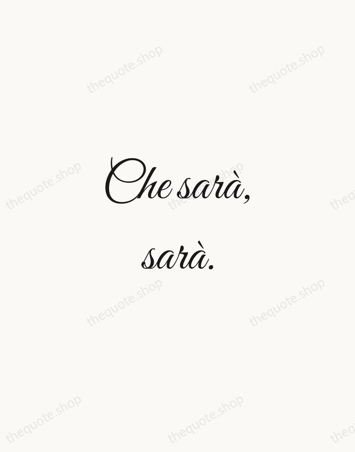 Che sarà, sarà. — Italian Proverb — Script Whisper
