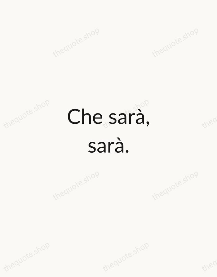 Che sarà, sarà. — Italian Proverb — Minimal Unsigned
