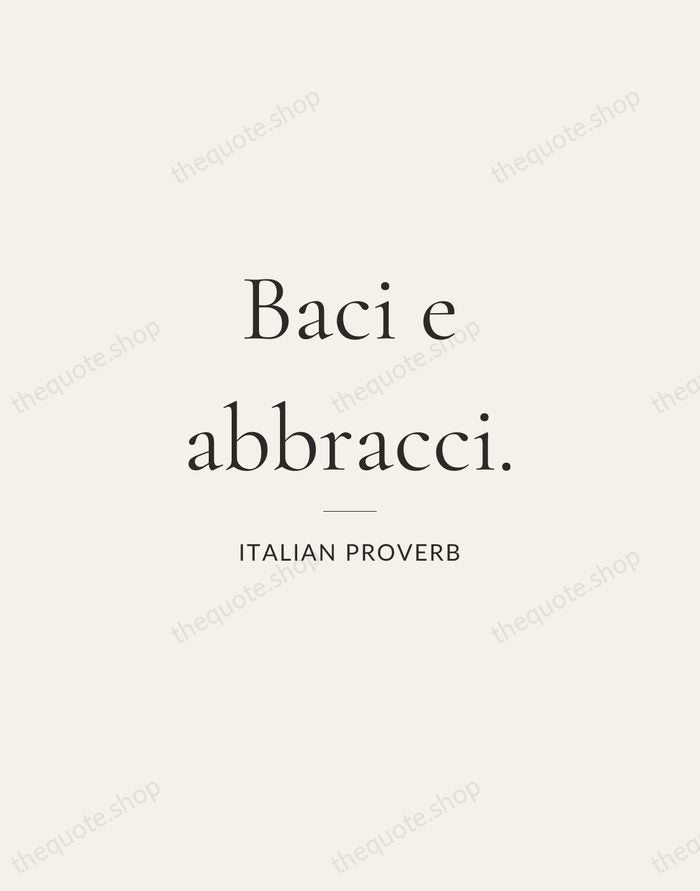 Baci e abbracci. — Italian Proverb — Gallery Rule