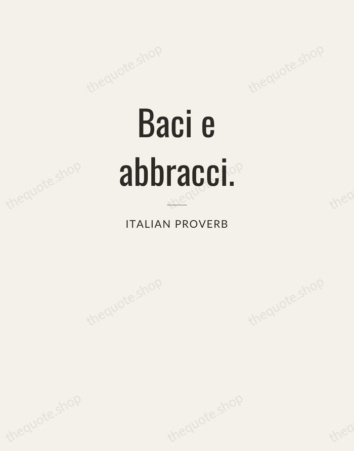 Baci e abbracci. — Italian Proverb — Letterpress Caps