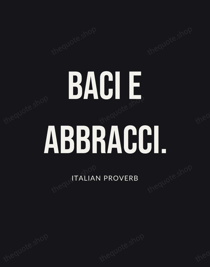 Baci e abbracci. — Italian Proverb | Printable Wall Art — Poster Condensed