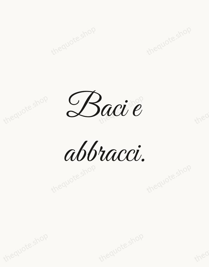 Baci e abbracci. — Italian Proverb — Script Whisper