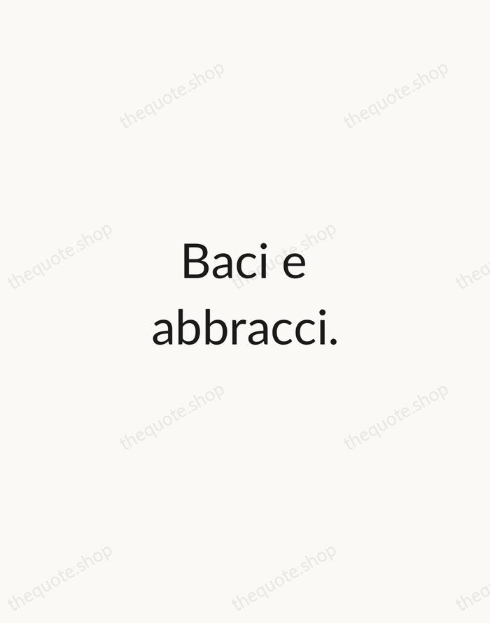 Baci e abbracci. — Italian Proverb — Minimal Unsigned