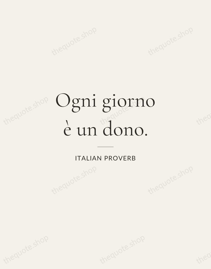 Ogni giorno è un dono. — Italian Proverb — Gallery Rule
