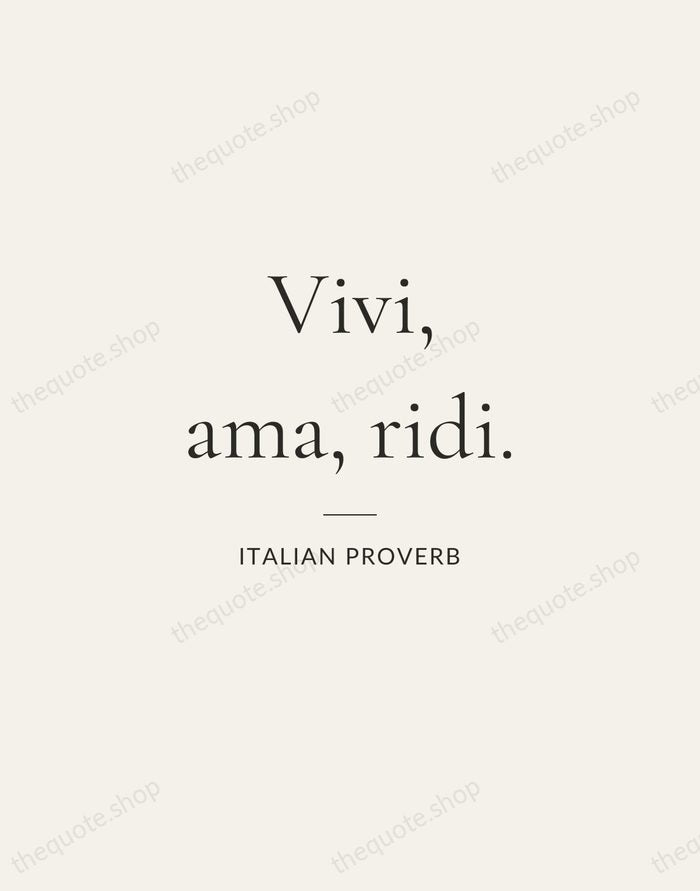 Vivi, ama, ridi. — Italian Proverb — Gallery Rule