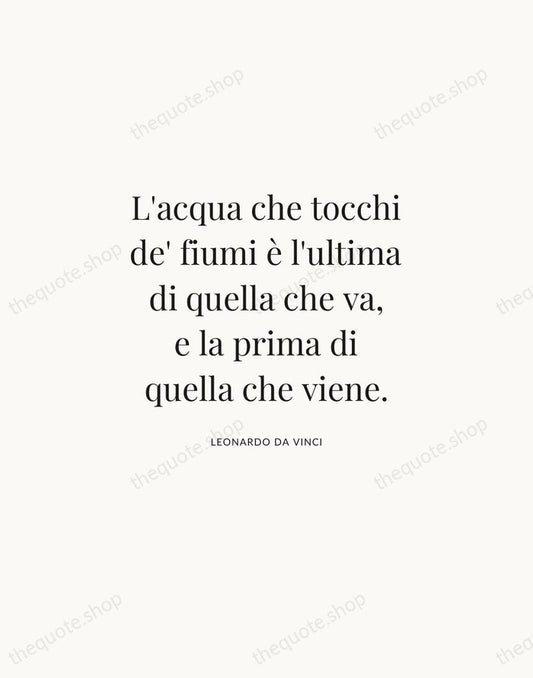 L'acqua che tocchi de' fiumi è l'ultima di quella che va, e… — Leonardo da Vinci | Printable Wall Art — Atelier Serif