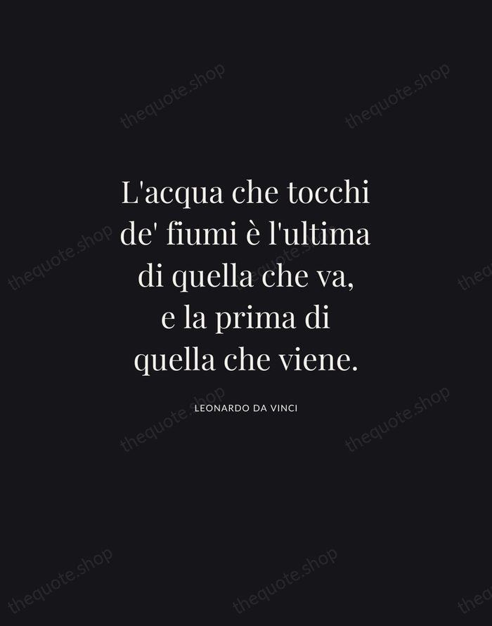 L'acqua che tocchi de' fiumi è l'ultima di quella che va, e… — Leonardo da Vinci | Printable Wall Art — Midnight Serif