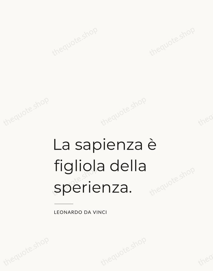 La sapienza è figliola della sperienza. — Leonardo da Vinci — Studio Left