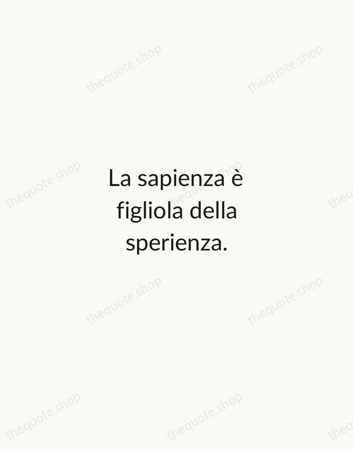 La sapienza è figliola della sperienza. — Leonardo da Vinci — Minimal Unsigned