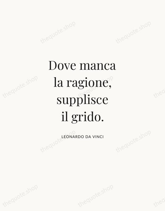Dove manca la ragione, supplisce il grido. — Leonardo da Vinci | Printable Wall Art — Atelier Serif