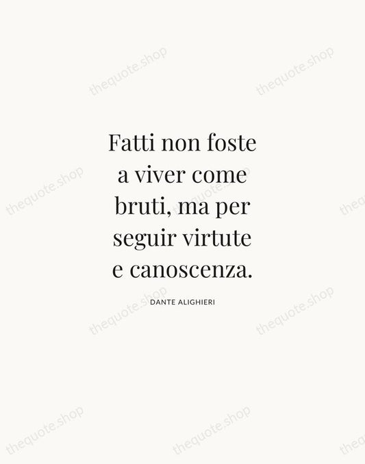 Fatti non foste a viver come bruti, ma per seguir virtute e… — Dante Alighieri | Printable Wall Art — Atelier Serif