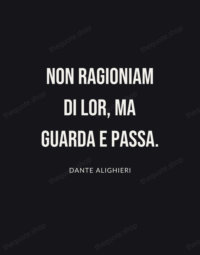 Non ragioniam di lor, ma guarda e passa. — Dante Alighieri | Printable Wall Art — Poster Condensed