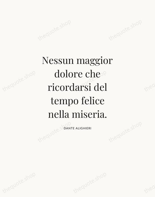 Nessun maggior dolore che ricordarsi del tempo felice nella miseria. — Dante Alighieri | Printable Wall Art — Atelier Serif