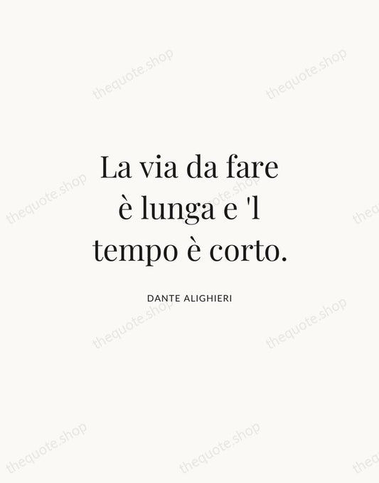 La via da fare è lunga e 'l tempo è corto. — Dante Alighieri | Printable Wall Art — Atelier Serif