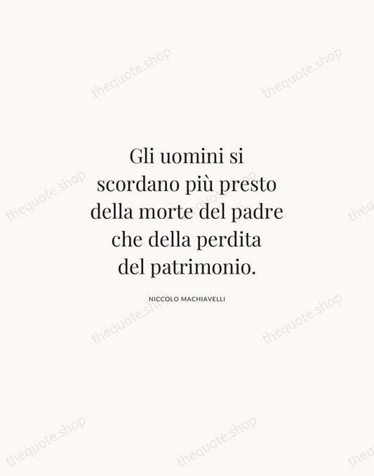 Gli uomini si scordano più presto della morte del padre che della… — Niccolo Machiavelli | Printable Wall Art — Atelier Serif
