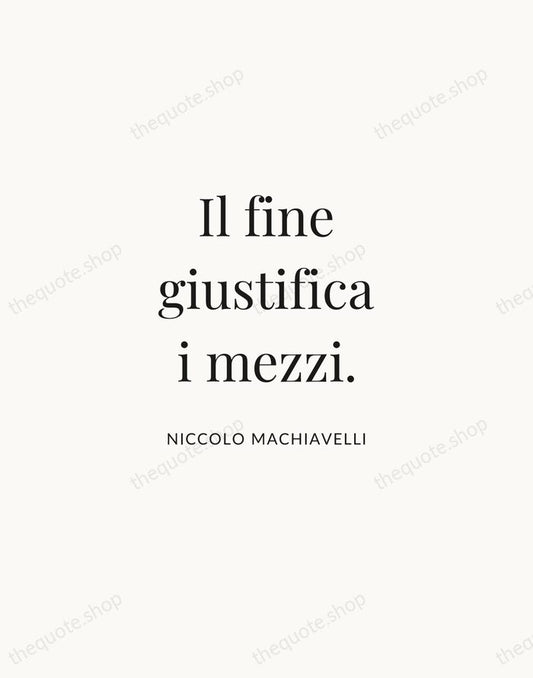 Il fine giustifica i mezzi. — Niccolo Machiavelli | Printable Wall Art — Atelier Serif