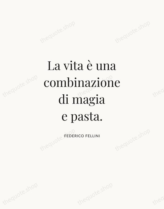 La vita è una combinazione di magia e pasta. — Federico Fellini | Printable Wall Art — Atelier Serif