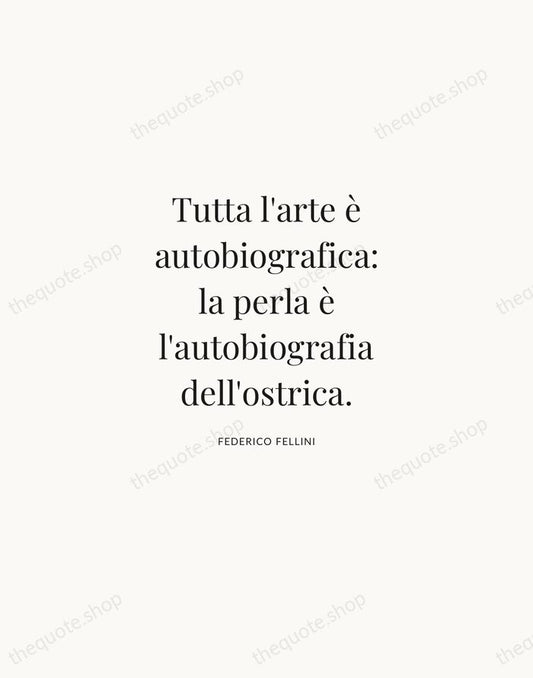 Tutta l'arte è autobiografica: la perla è l'autobiografia dell'ostrica. — Federico Fellini | Printable Wall Art — Atelier Serif