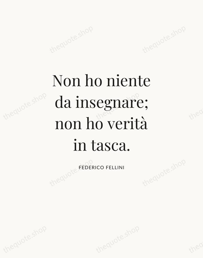 Non ho niente da insegnare; non ho verità in tasca. — Federico Fellini | Printable Wall Art — Atelier Serif