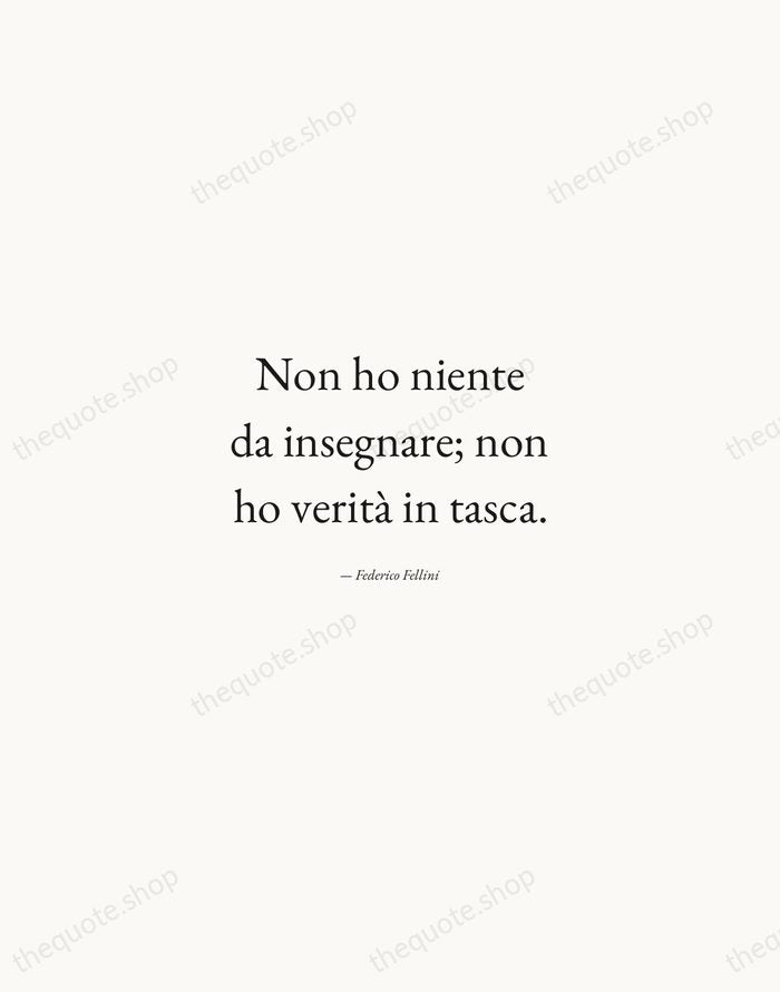 Non ho niente da insegnare; non ho verità in tasca. — Federico Fellini — Quiet Garamond