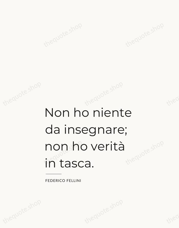 Non ho niente da insegnare; non ho verità in tasca. — Federico Fellini — Studio Left