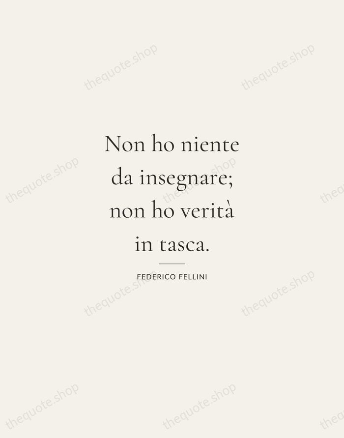 Non ho niente da insegnare; non ho verità in tasca. — Federico Fellini — Gallery Rule