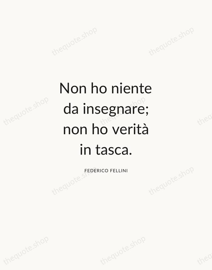 Non ho niente da insegnare; non ho verità in tasca. — Federico Fellini — Modern Sans Calm