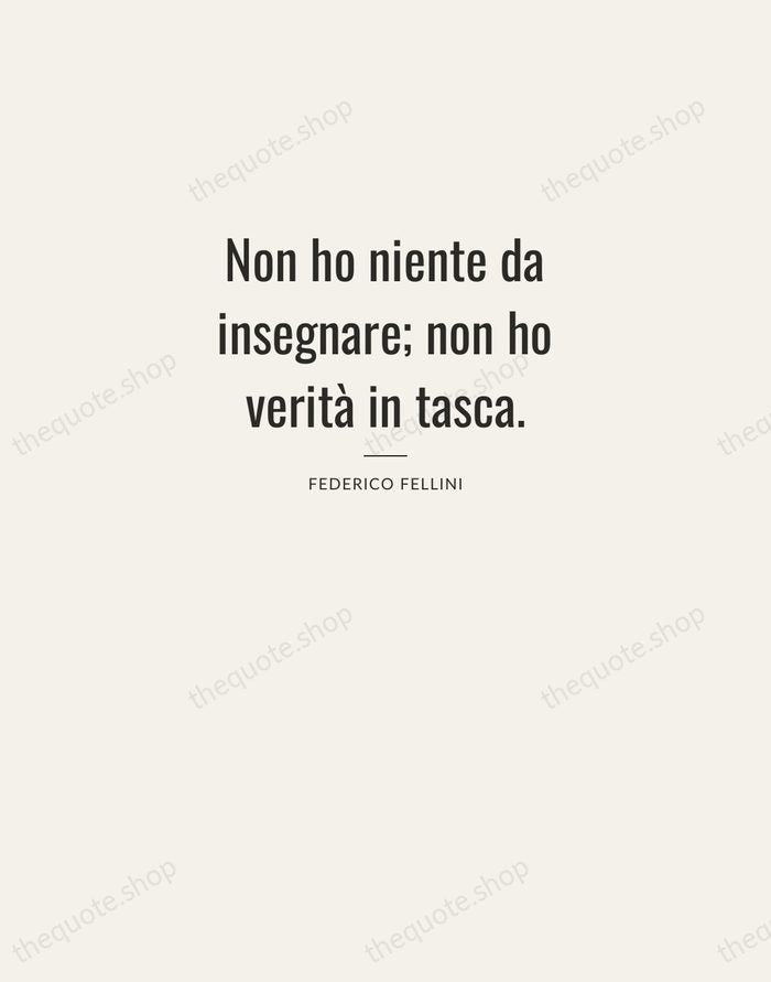 Non ho niente da insegnare; non ho verità in tasca. — Federico Fellini — Letterpress Caps
