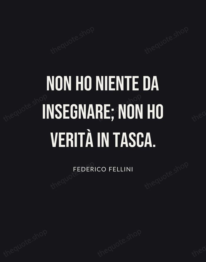 Non ho niente da insegnare; non ho verità in tasca. — Federico Fellini | Printable Wall Art — Poster Condensed