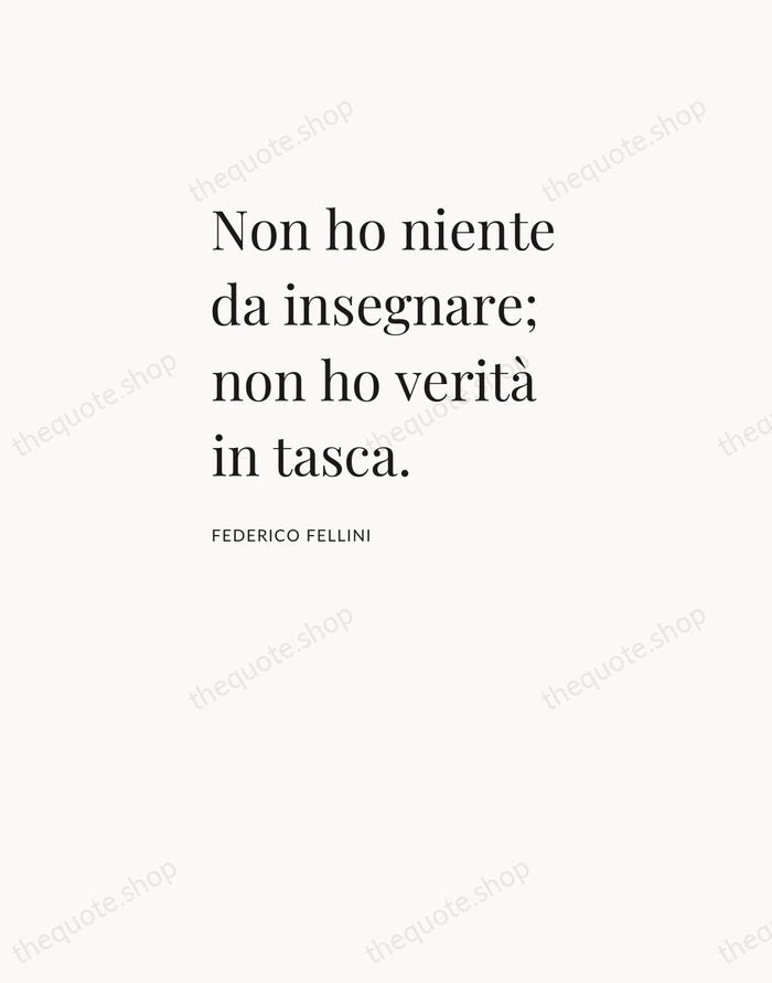 Non ho niente da insegnare; non ho verità in tasca. — Federico Fellini — Asymmetric Left