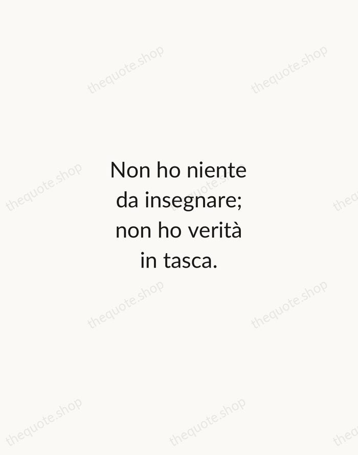 Non ho niente da insegnare; non ho verità in tasca. — Federico Fellini — Minimal Unsigned