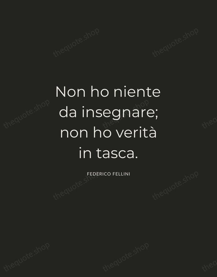Non ho niente da insegnare; non ho verità in tasca. — Federico Fellini — Charcoal Sans