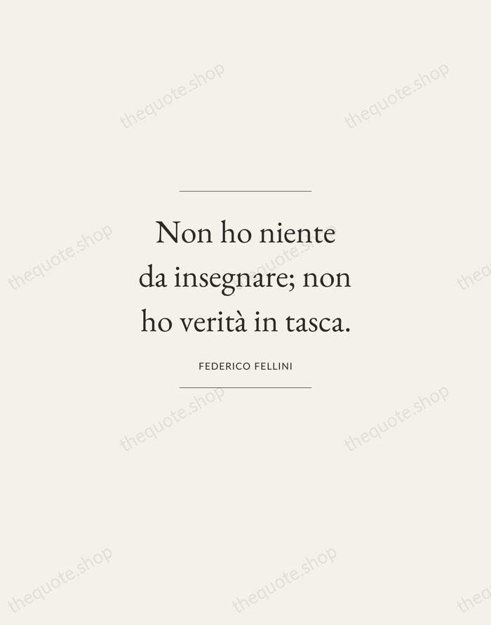 Non ho niente da insegnare; non ho verità in tasca. — Federico Fellini — Gallery Frame