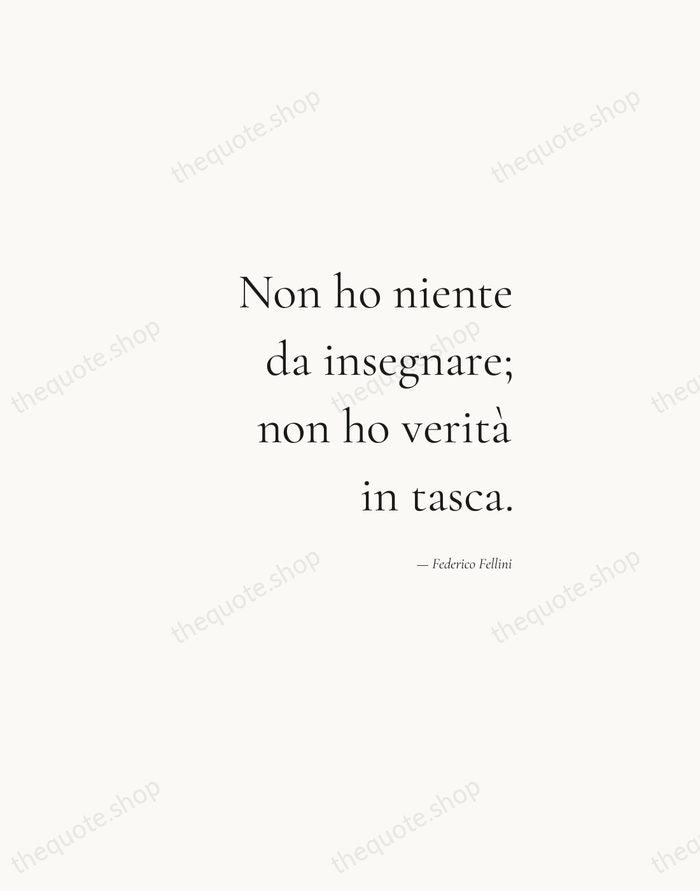 Non ho niente da insegnare; non ho verità in tasca. — Federico Fellini — Soft Serif Right